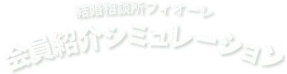 結婚相談所フィオーレ 会員紹介シミュレーション