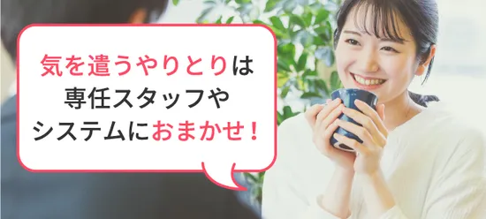 気を遣うやりとりは専任スタッフやシステムにおまかせ！