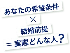 あなたの希望条件×結婚力=実際どんな人？
