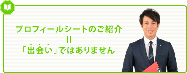 「プロフィールシートのご紹介」=「出会い」ではありません。
